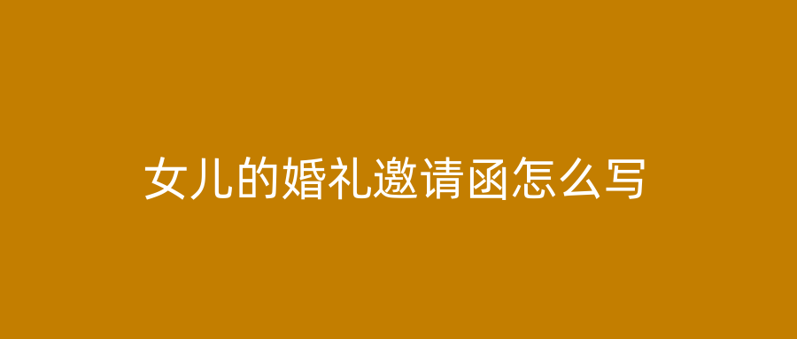 女儿的婚礼邀请函怎么写