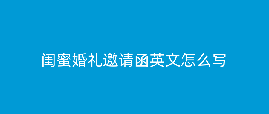 闺蜜婚礼邀请函英文怎么写