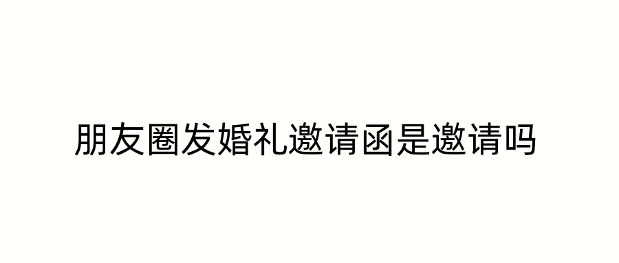 朋友圈发婚礼邀请函是邀请吗
