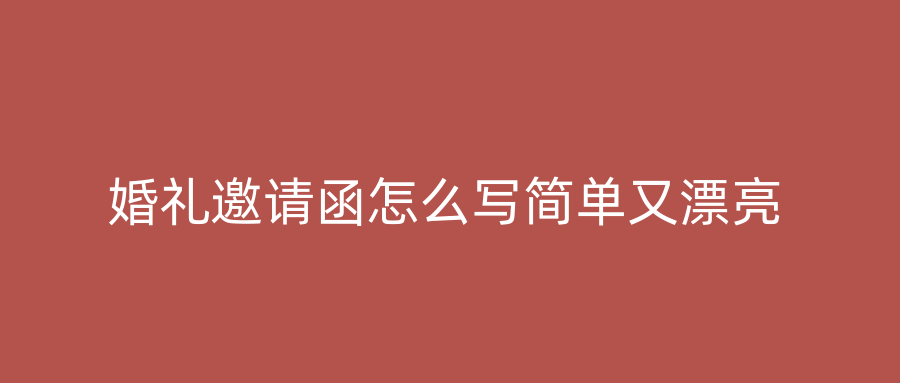 婚礼邀请函怎么写简单又漂亮