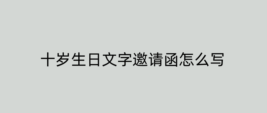 十岁生日文字邀请函怎么写