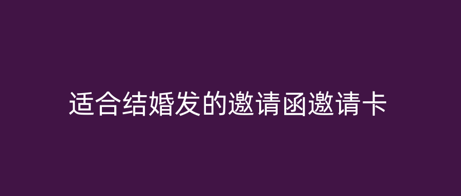 适合结婚发的邀请函邀请卡
