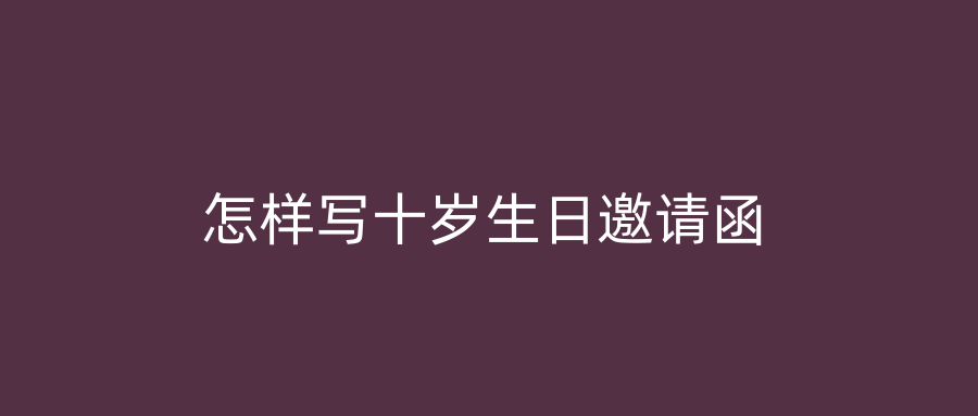 怎样写十岁生日邀请函