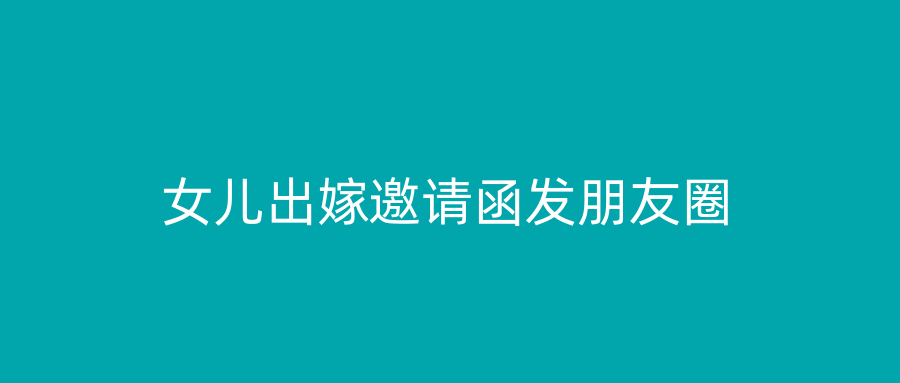 女儿出嫁邀请函发朋友圈