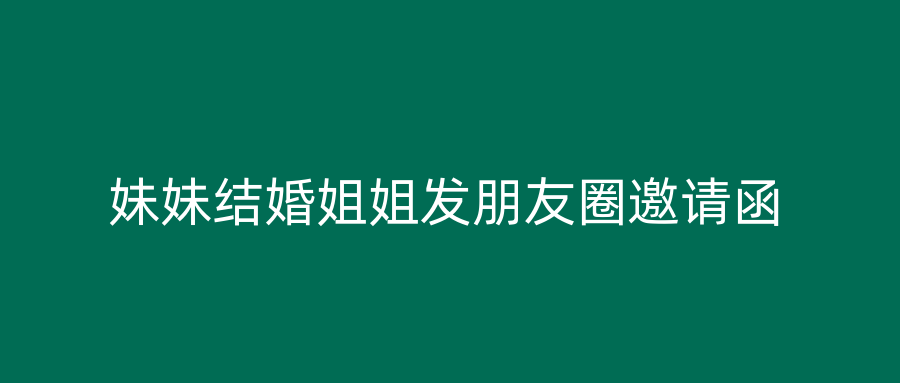 妹妹结婚姐姐发朋友圈邀请函