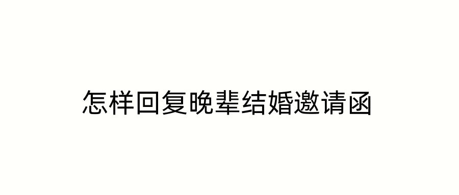 怎样回复晚辈结婚邀请函