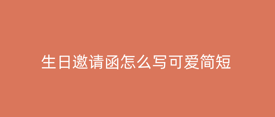 生日邀请函怎么写可爱简短