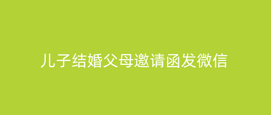 儿子结婚父母邀请函发微信