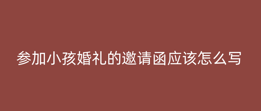 参加小孩婚礼的邀请函应该怎么写