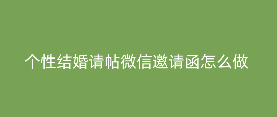 个性结婚请帖微信邀请函怎么做