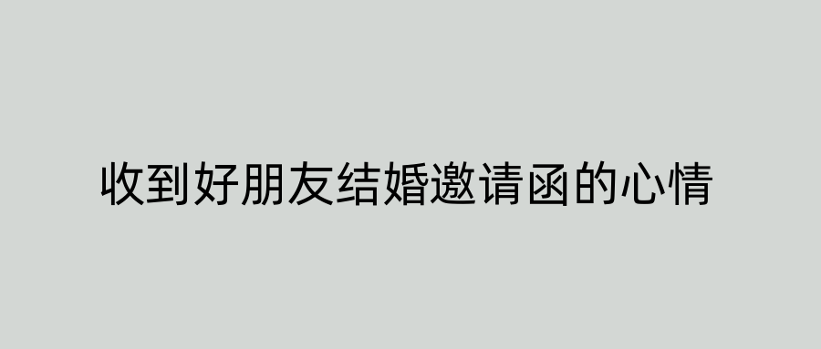 收到好朋友结婚邀请函的心情