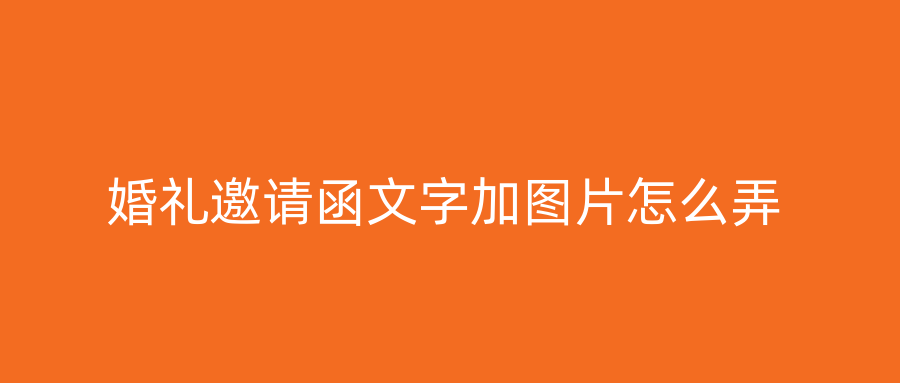 婚礼邀请函文字加图片怎么弄
