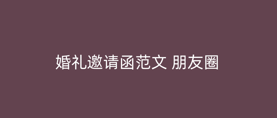 婚礼邀请函范文 朋友圈