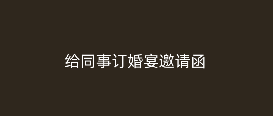 给同事订婚宴邀请函
