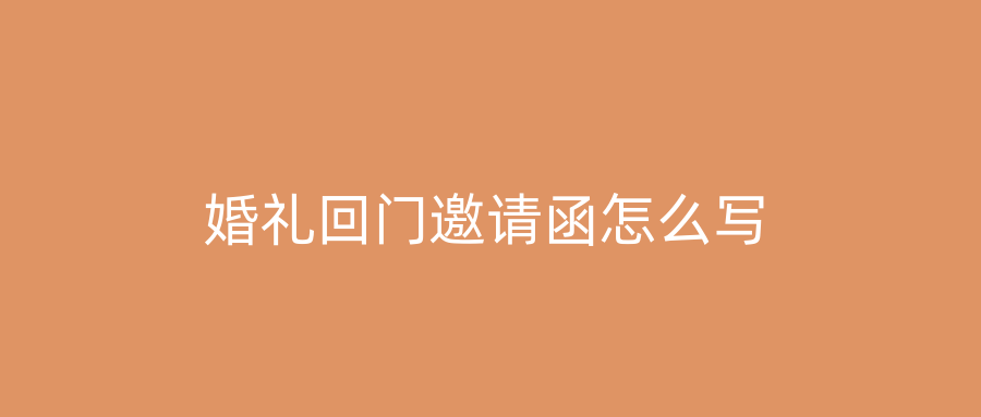 婚礼回门邀请函怎么写