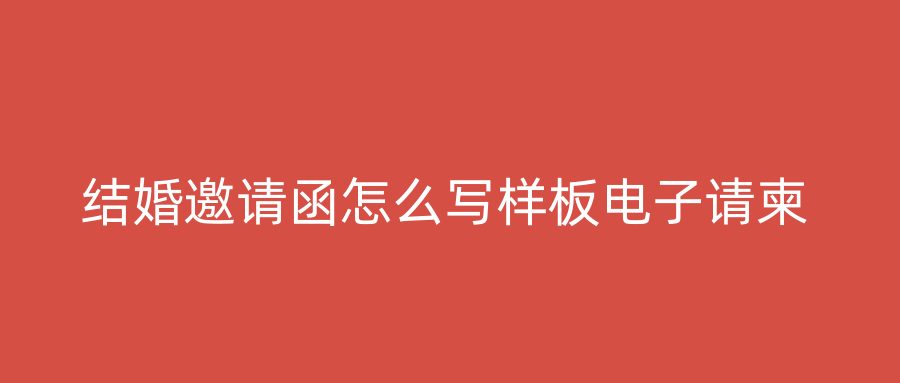 结婚邀请函怎么写样板电子请柬