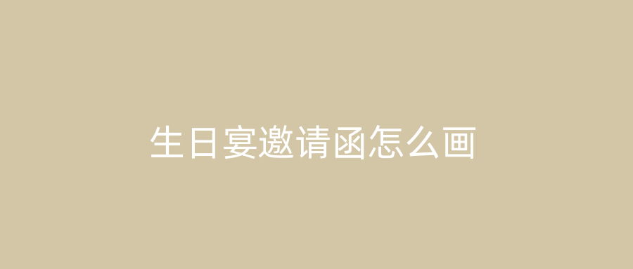 生日宴邀请函怎么画