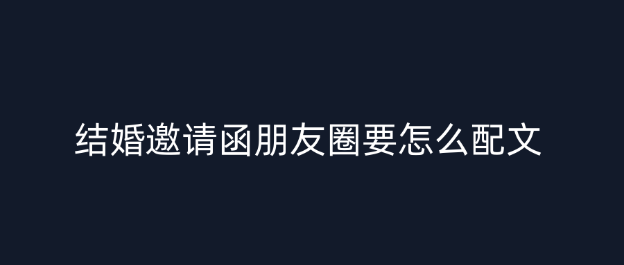 结婚邀请函朋友圈要怎么配文
