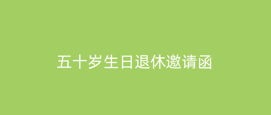 五十岁生日退休邀请函