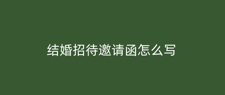 结婚招待邀请函怎么写