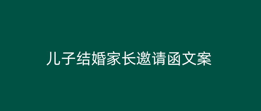 儿子结婚家长邀请函文案
