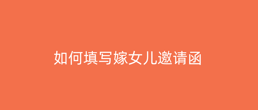 如何填写嫁女儿邀请函