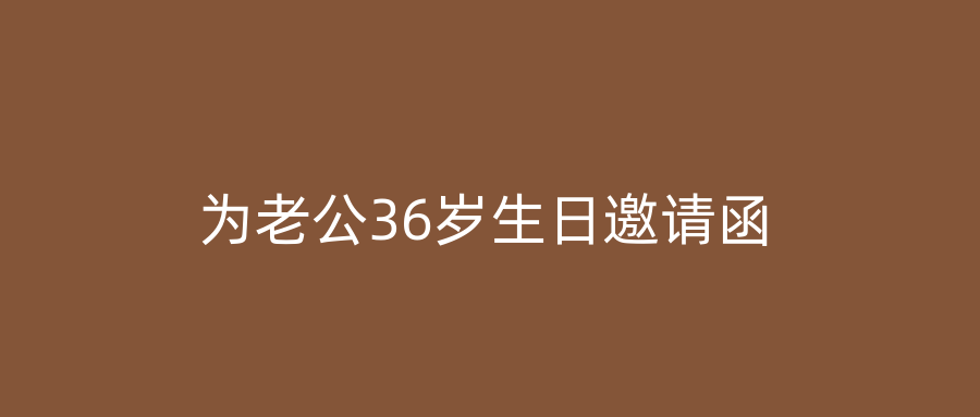 为老公36岁生日邀请函