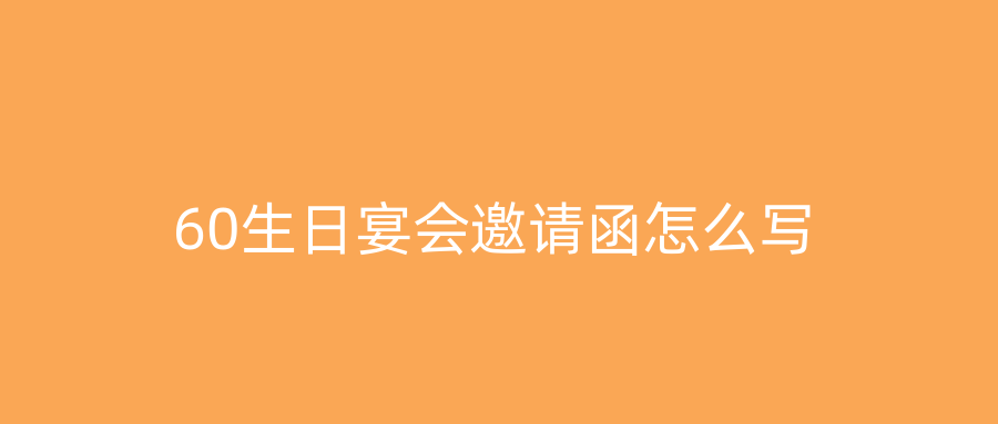 60生日宴会邀请函怎么写