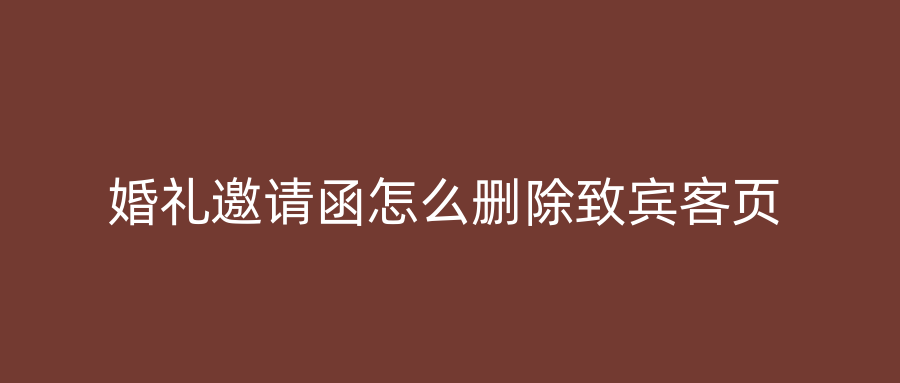 婚礼邀请函怎么删除致宾客页