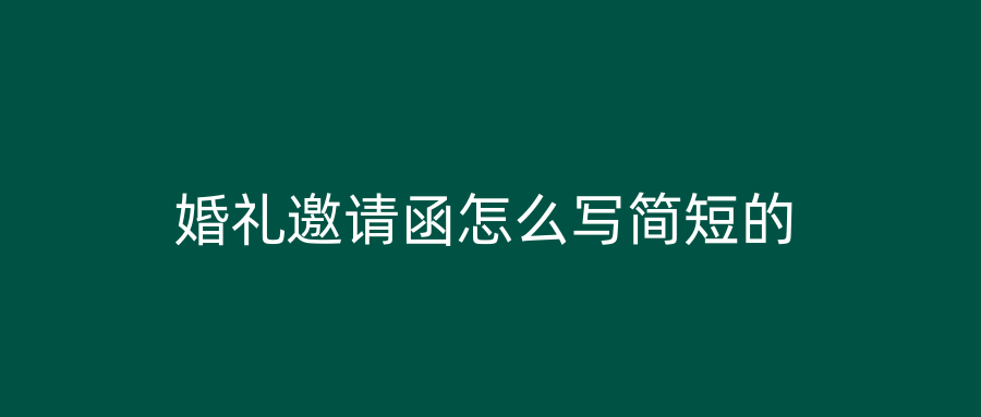 婚礼邀请函怎么写简短的