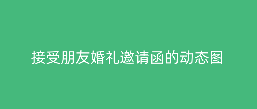 接受朋友婚礼邀请函的动态图