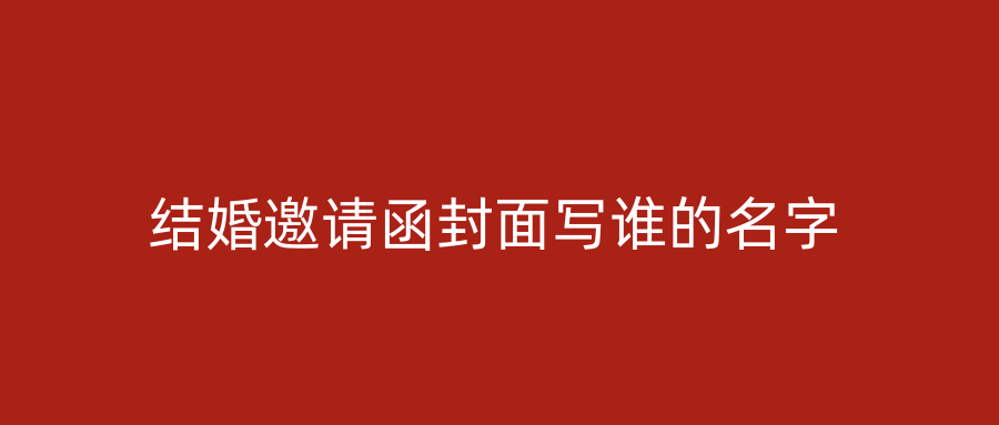 结婚邀请函封面写谁的名字