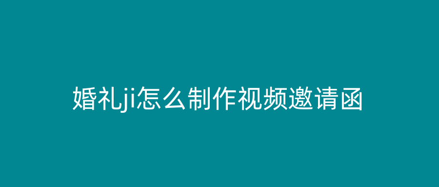 婚礼ji怎么制作视频邀请函