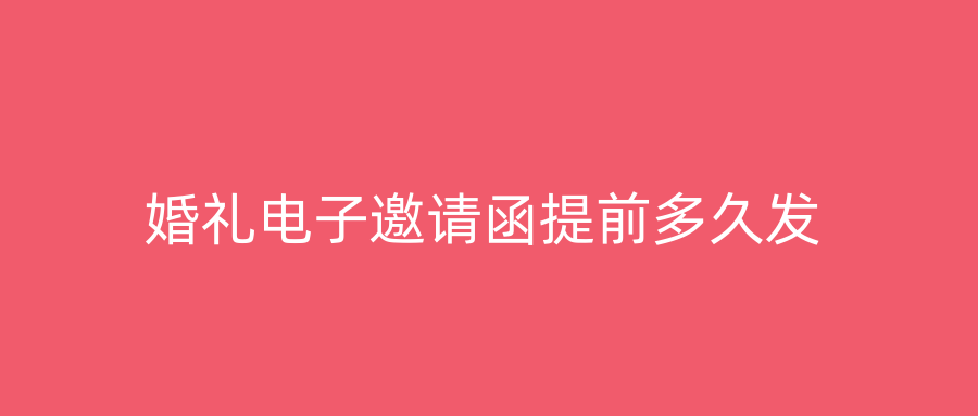 婚礼电子邀请函提前多久发