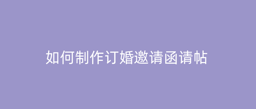 如何制作订婚邀请函请帖