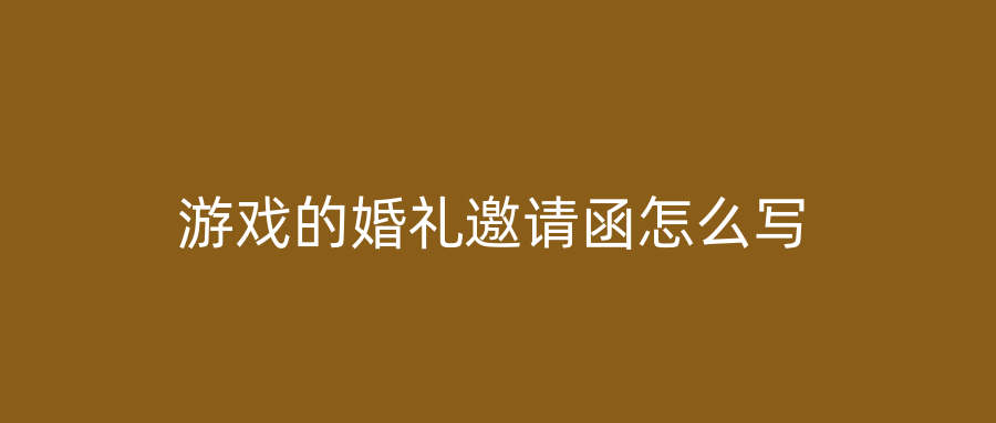 游戏的婚礼邀请函怎么写