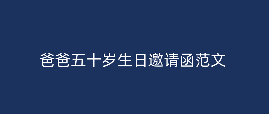 爸爸五十岁生日邀请函范文