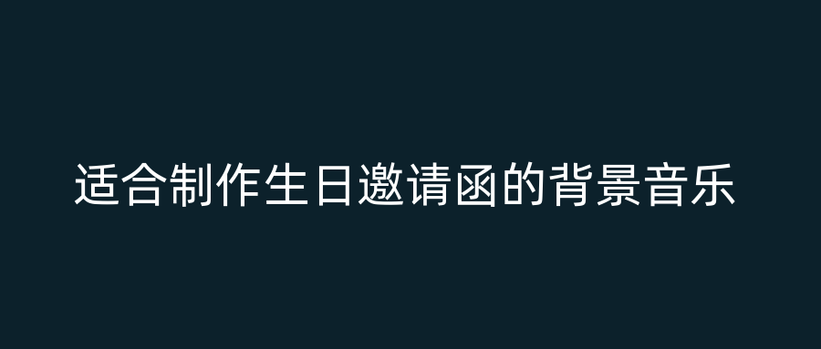 适合制作生日邀请函的背景音乐