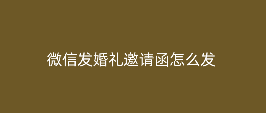 微信发婚礼邀请函怎么发