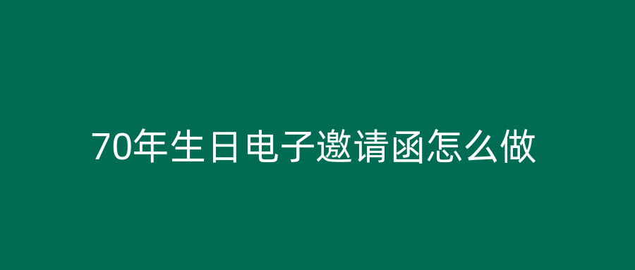 70年生日电子邀请函怎么做