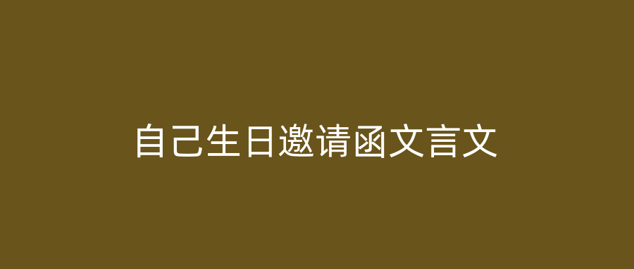 自己生日邀请函文言文