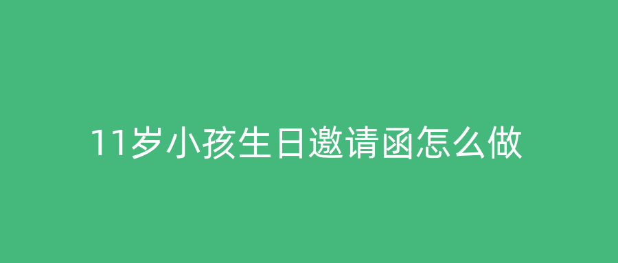 11岁小孩生日邀请函怎么做