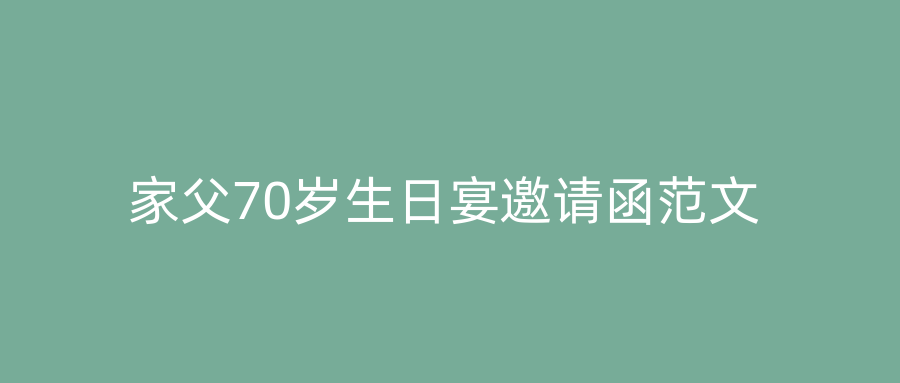 家父70岁生日宴邀请函范文