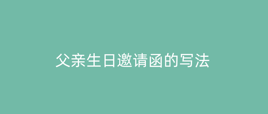 父亲生日邀请函的写法