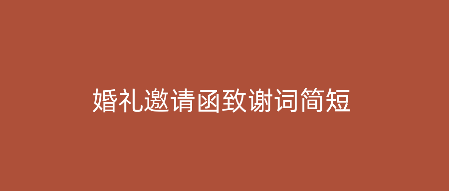 婚礼邀请函致谢词简短
