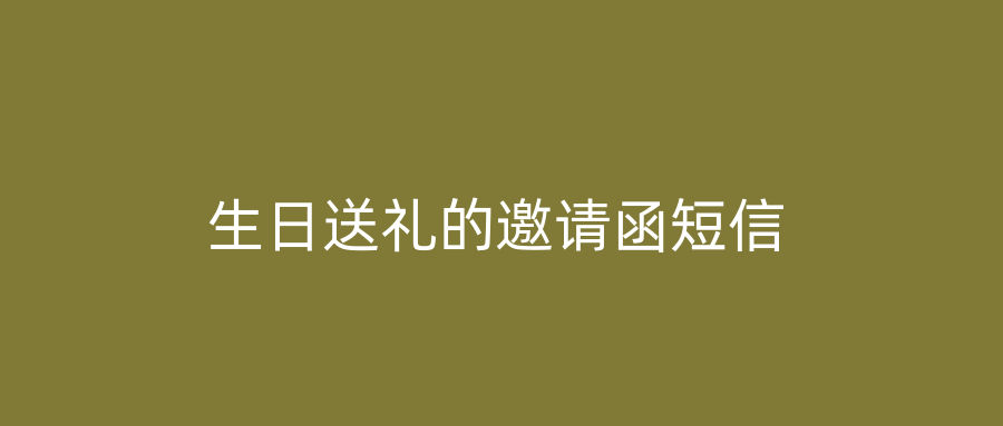 生日送礼的邀请函短信