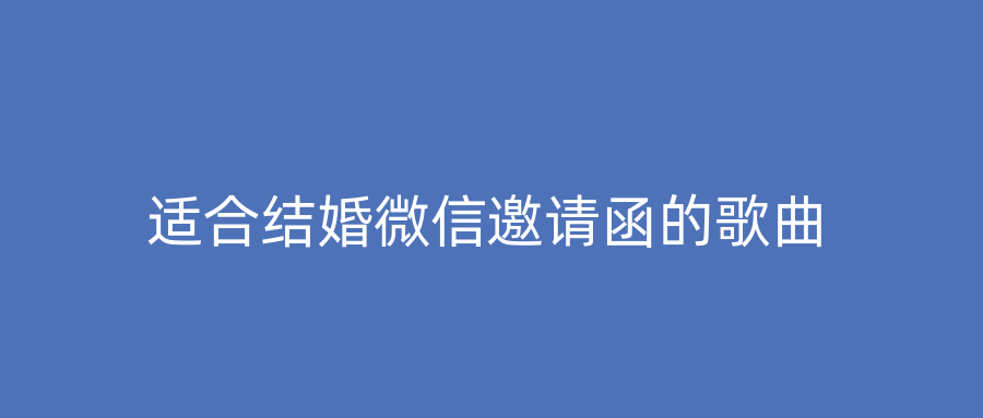 适合结婚微信邀请函的歌曲
