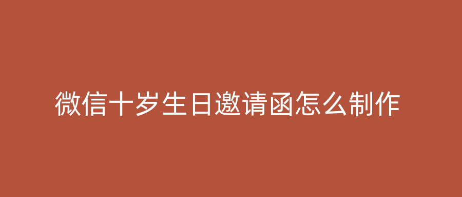 微信十岁生日邀请函怎么制作