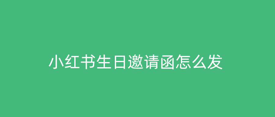 小红书生日邀请函怎么发