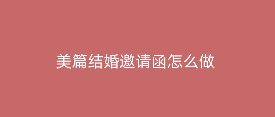 美篇结婚邀请函怎么做